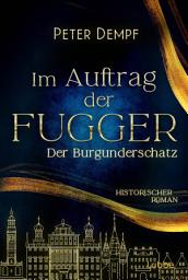Slika ikone Im Auftrag der Fugger - Der Burgunderschatz: Historischer Roman. Ein abenteuerlicher Roman aus dem spätmittelalterlichen Augsburg