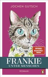 Icon image Frankie – Unter Menschen: Roman - Der SPIEGEL Bestseller Nr. 1: Ein kleiner Kater eroberte die Herzen der Leser auf der ganzen Welt. Endlich kehrt Frankie zurück!